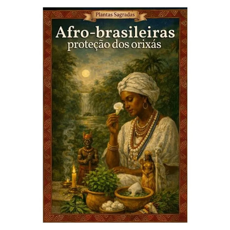 PLANTAS SAGRADAS AFRO-BRASILEIRAS - PROTEÇÃO DOS ORIXÁS