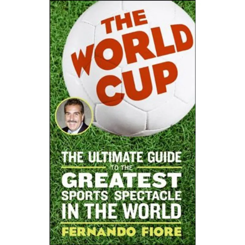 WORLD CUP, THE: THE ULTIMATE GUIDE TO THE GREATEST SPORTS SPECTACLE IN THE WORLD