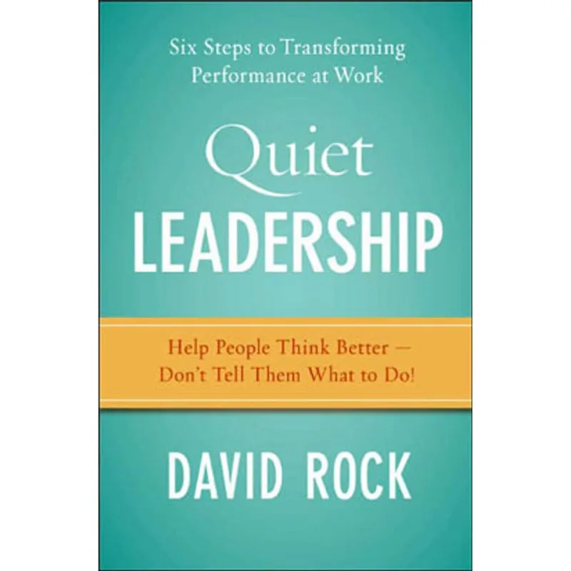 QUIET LEADERSHIP - SIX STEPS TO TRANSFORMING PERFORMANCE AT WORK