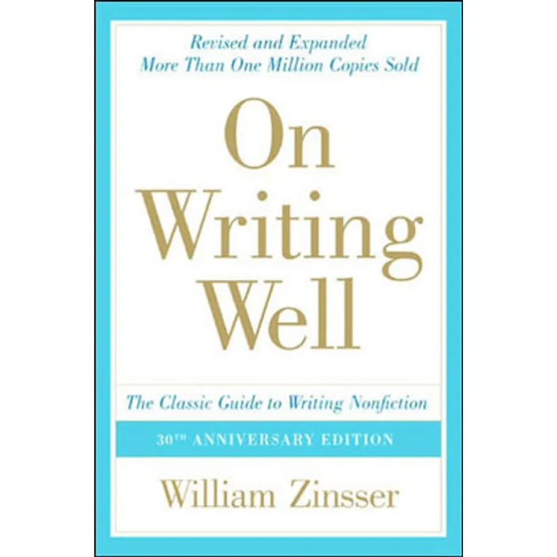 ON WRITING WELL (30TH ANNIVERSARY EDITION) - THE CLASSIC GUIDE TO WRITING NONFICTION