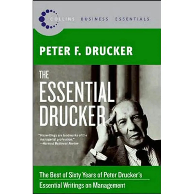 ESSENTIAL DRUCKER, THE - THE BEST OF SIXTY YEARS OF PETER DRUCKER'S ESSENTIAL WRITINGS ON MANAGEMENT