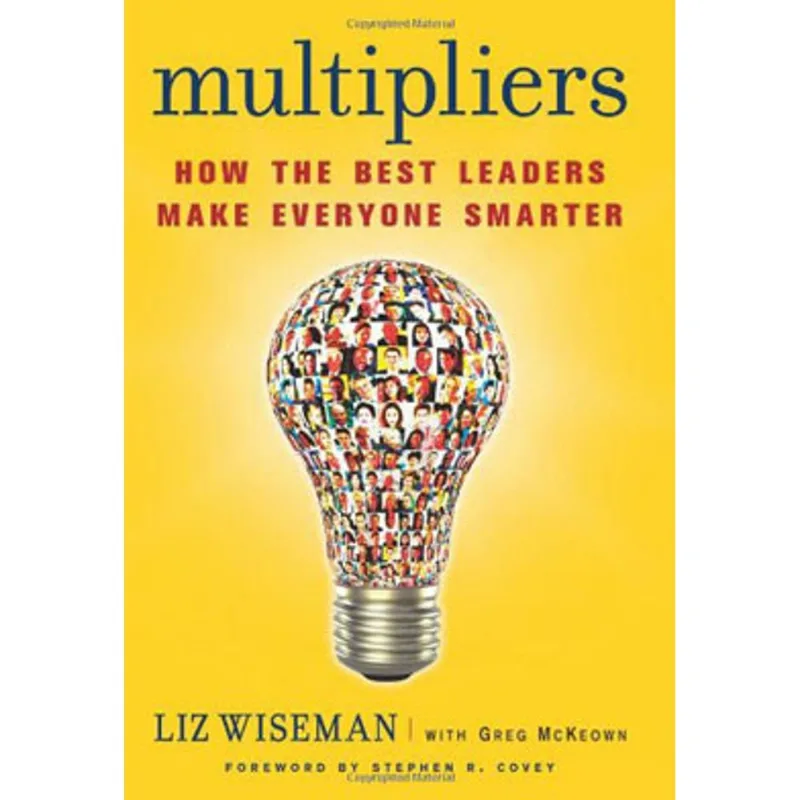 MULTIPLIERS - HOW THE BEST LEADERS MAKE EVERYONE SMARTER