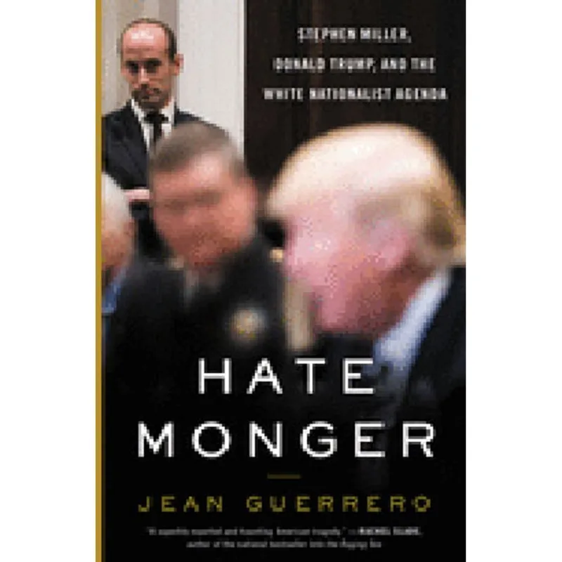 HATEMONGER - STEPHEN MILLER, DONALD TRUMP, AND THE WHITE NATIONALIST AGENDA