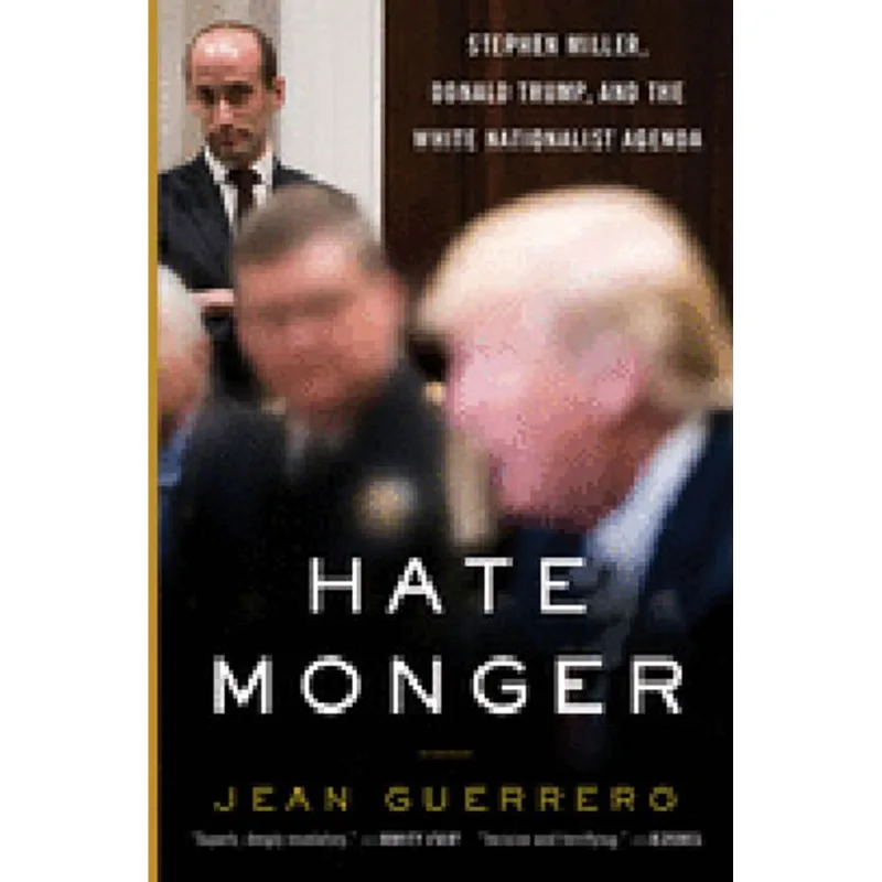 HATEMONGER - STEPHEN MILLER, DONALD TRUMP, AND THE WHITE NATIONALIST AGENDA