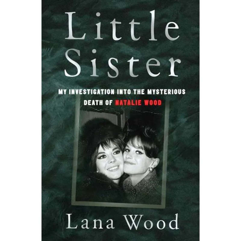 LITTLE SISTER - MY INVESTIGATION INTO THE MYSTERIOUS DEATH OF NATALIE WOOD
