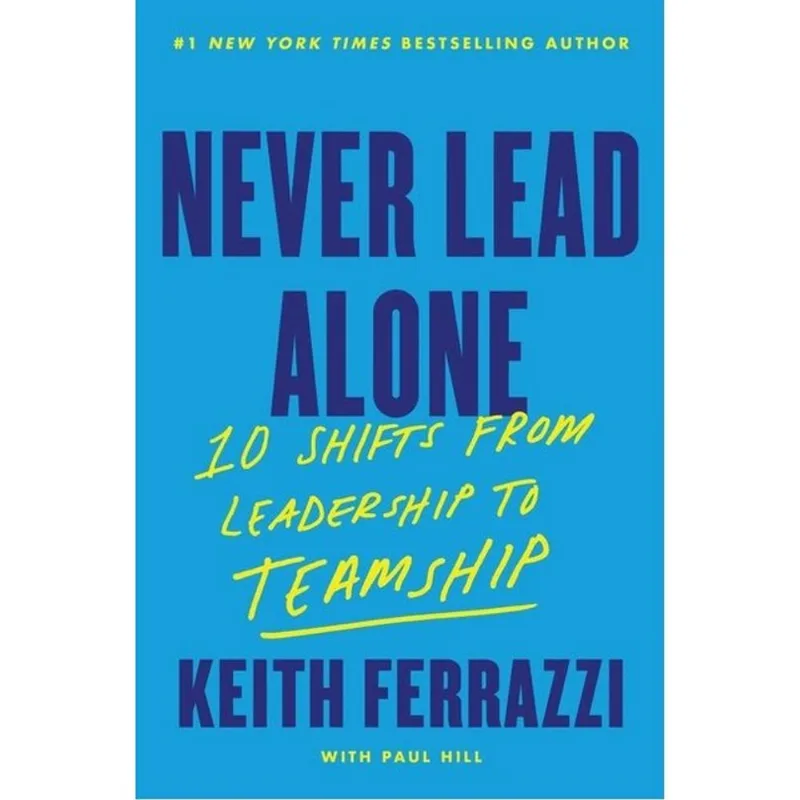 NEVER LEAD ALONE - 10 SHIFTS FROM LEADERSHIP TO TEAMSHIP