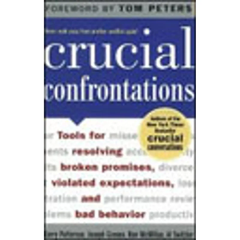 CRUCIAL CONFRONTATIONS - TOOLS FOR RESOLVING BROKEN PROMISES, VIOLATED EXPECTATIONS, AND BAD BEHAV.