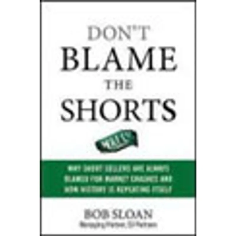 DON'T BLAME THE SHORTS - WHY SHORT SELLERS ARE ALWAYS BLAMED FOR MARKET CRASHES