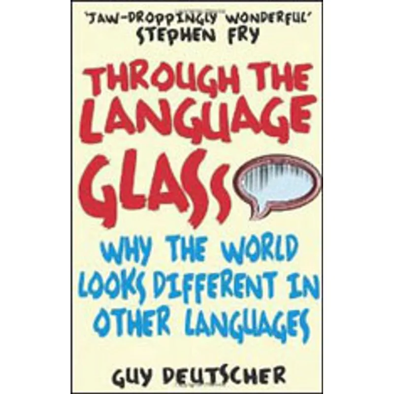 THROUGH THE LANGUAGE GLASS - WHY THE WORLD LOOKS DIFFERENT IN OTHER LANGUAGES