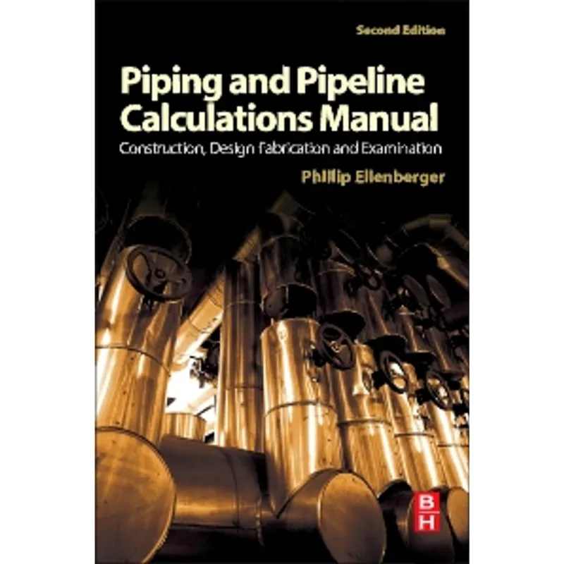 PIPING AND PIPELINE CALCULATIONS MANUAL, SECOND EDITION - CONSTRUCTION, DESIGN FABRICATION AND EXAMI