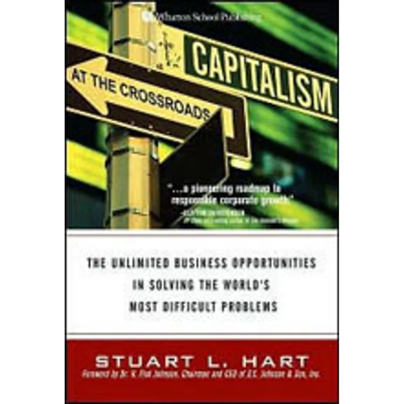 CAPITALISM AT THE CROSSROADS- THE UNLIMITED BUSINESS OPPORTUNITIES IN SOLVING THE WORLD'S MOST DIFF.