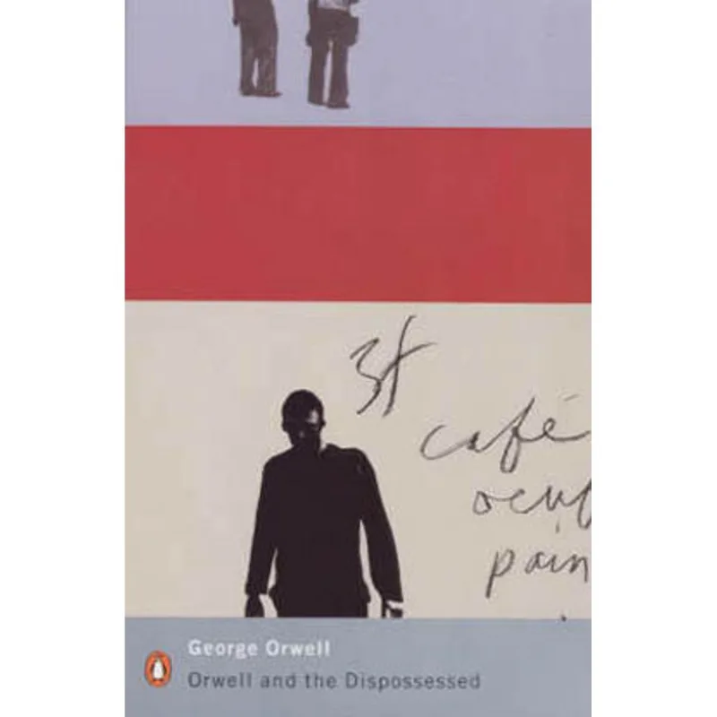 ORWELL AND THE DISPOSSESSED - DOWN AND OUT IN PARIS AND LONDON