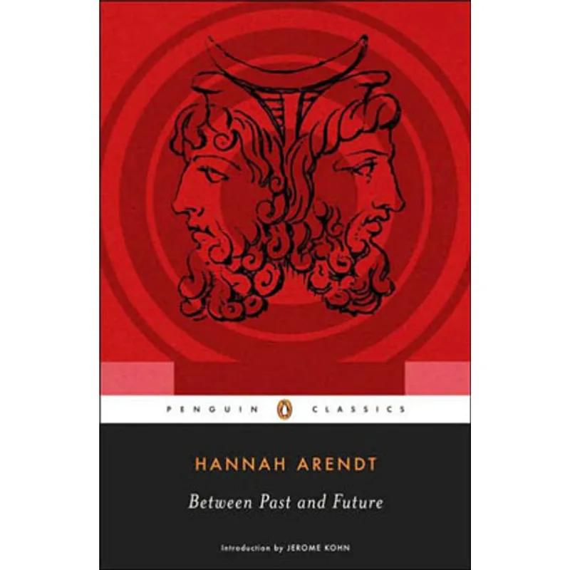 BETWEEN PAST AND FUTURE - EIGHT EXERCISES IN POLITICAL THOUGHT