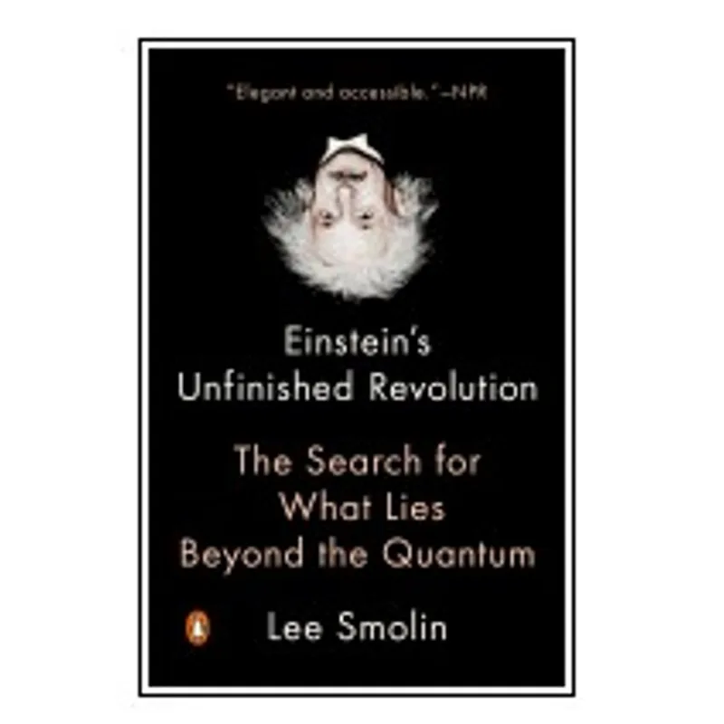EINSTEIN'S UNFINISHED REVOLUTION - THE SEARCH FOR WHAT LIES BEYOND THE QUANTUM