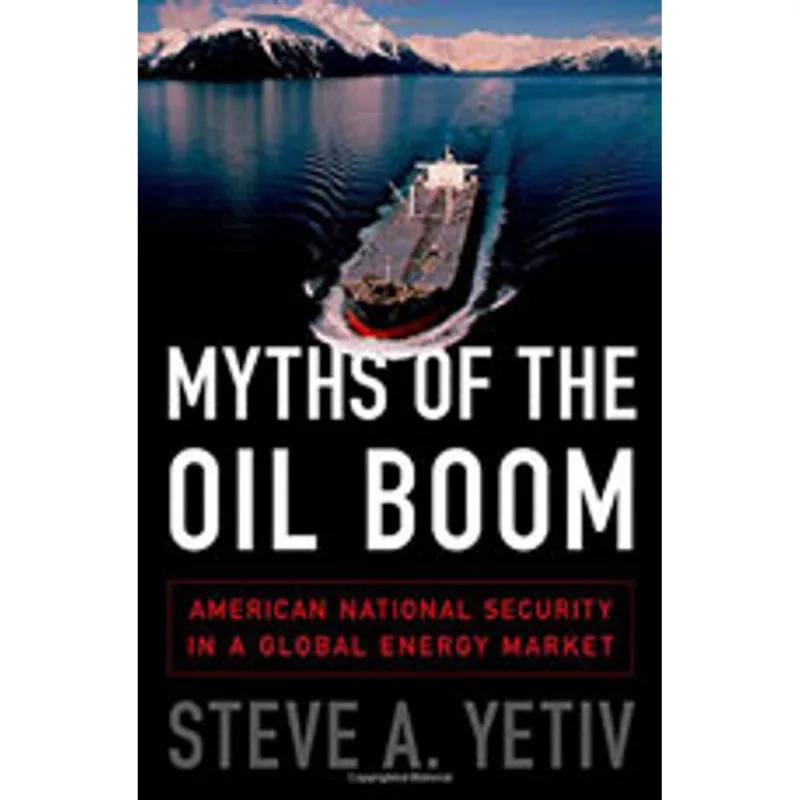 MYTHS OF THE OIL BOOM - AMERICAN NATIONAL SECURITY IN A GLOBAL ENERGY MARKET