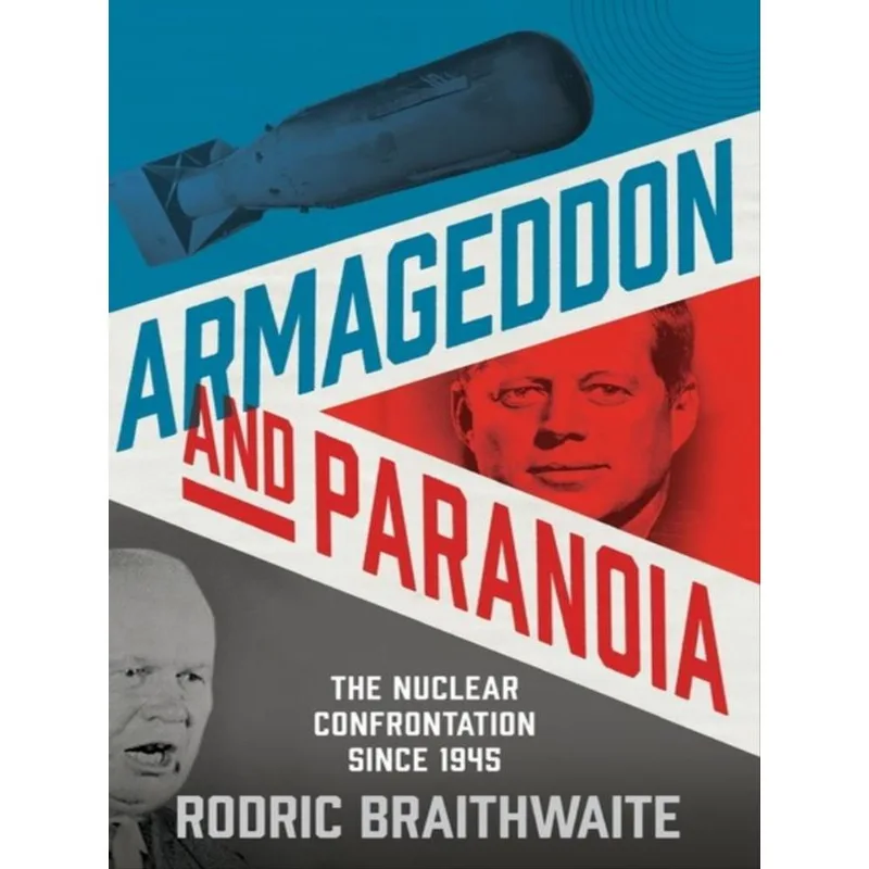 ARMAGEDDON AND PARANOIA - THE NUCLEAR CONFRONTATION SINCE 1945