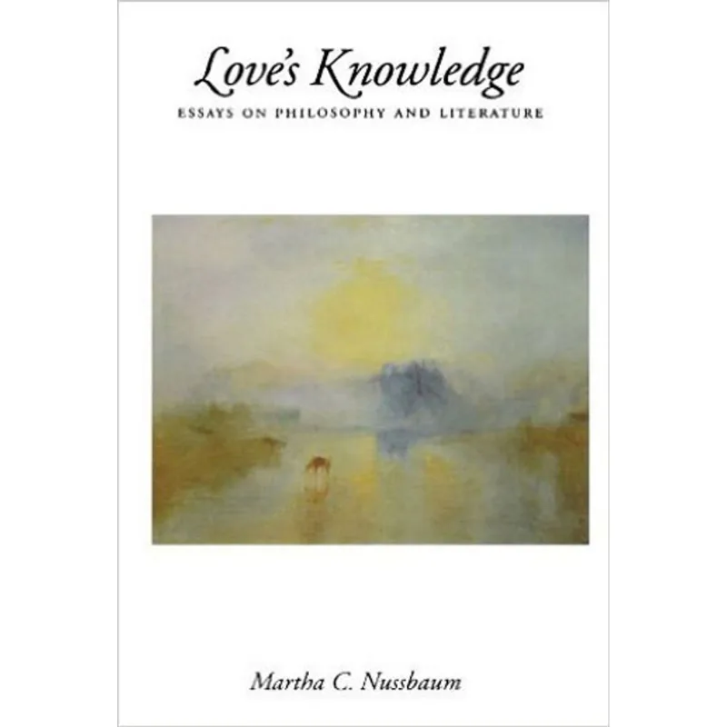 LOVE'S KNOWLEDGE - ESSAYS ON PHILOSOPHY AND LITERATURE