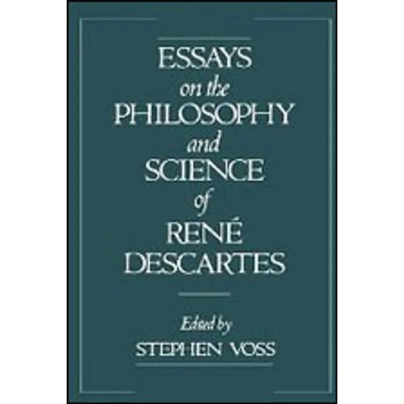 ESSAYS ON THE PHILOSOPHY AND SCIENCE OF RENE DESCARTES