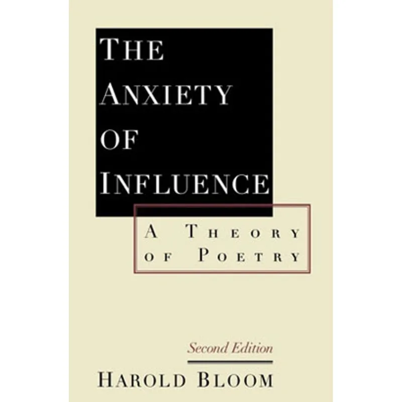 ANXIETY OF INFLUENCE, THE - A THEORY OF POETRY