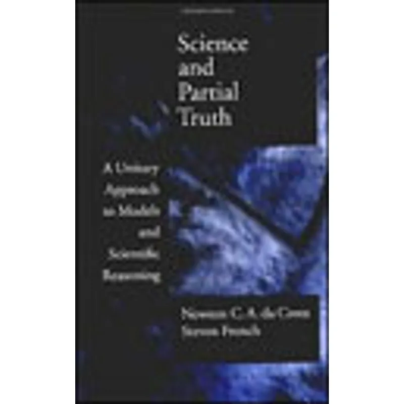 SCIENCE AND PARTIAL TRUTH - A UNITARY APPROACH TO MODELS ANS SCIENTIFIC REASONING