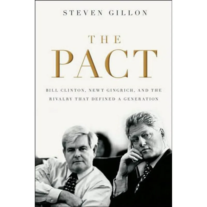 PACT, THE - BILL CLINTON, NEWT GINGRICH, AND THE RIVALRY THAT DEFINED A GENERATION
