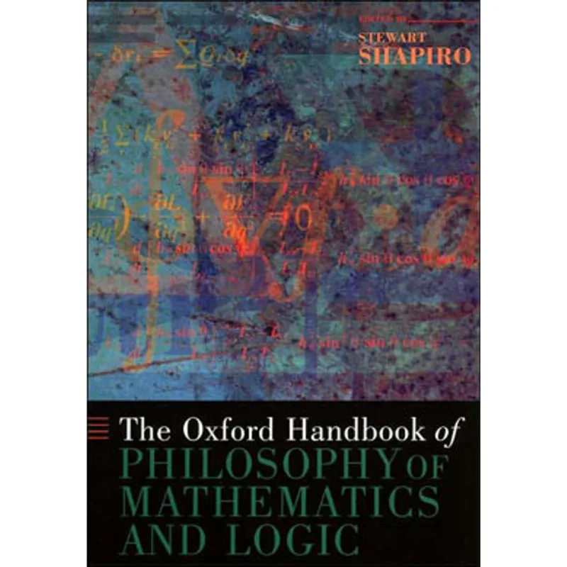 OXFORD HANDBOOK OF PHILOSOPHY OF MATHEMATICS AND LOGIC, THE