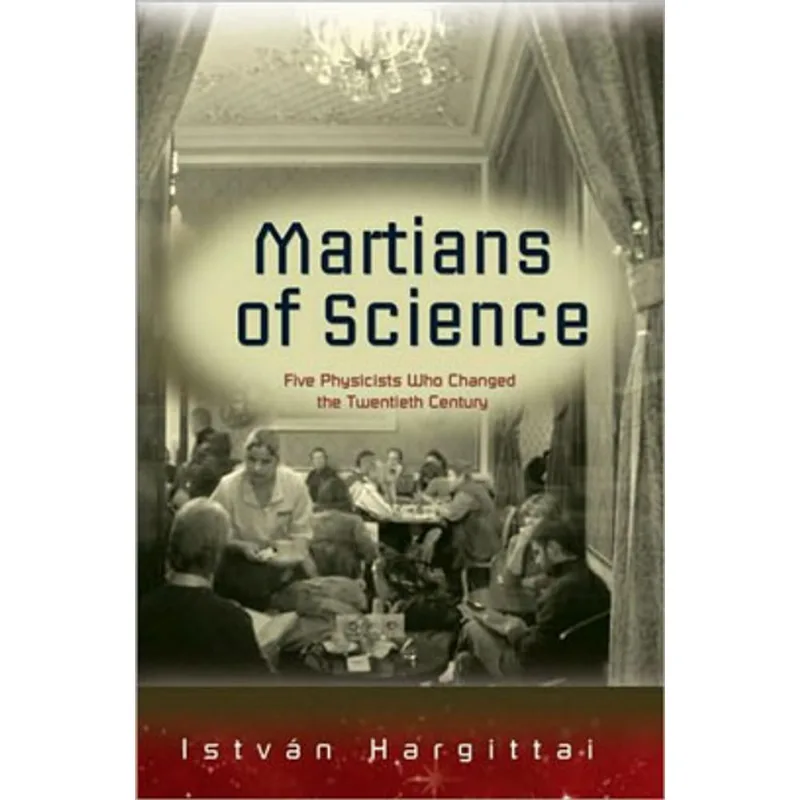 MARTIANS OF SCIENCE, THE - FIVE PHYSICISTS WHO CHANGED THE TWENTIETH CENTURY