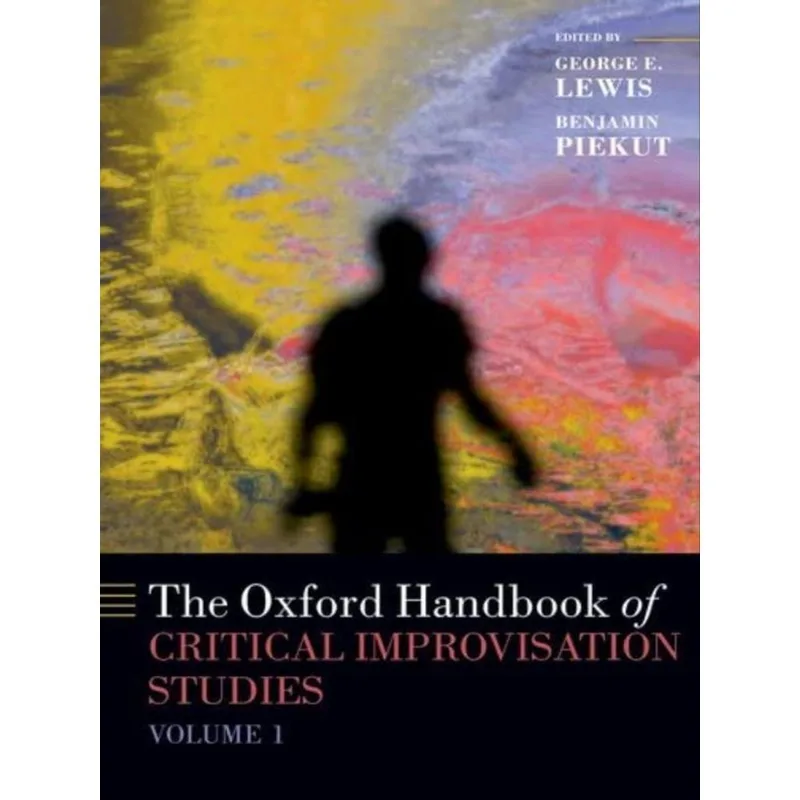 THE OXFORD HANDBOOK OF CRITICAL IMPROVISATION STUDIES - VOL. 1