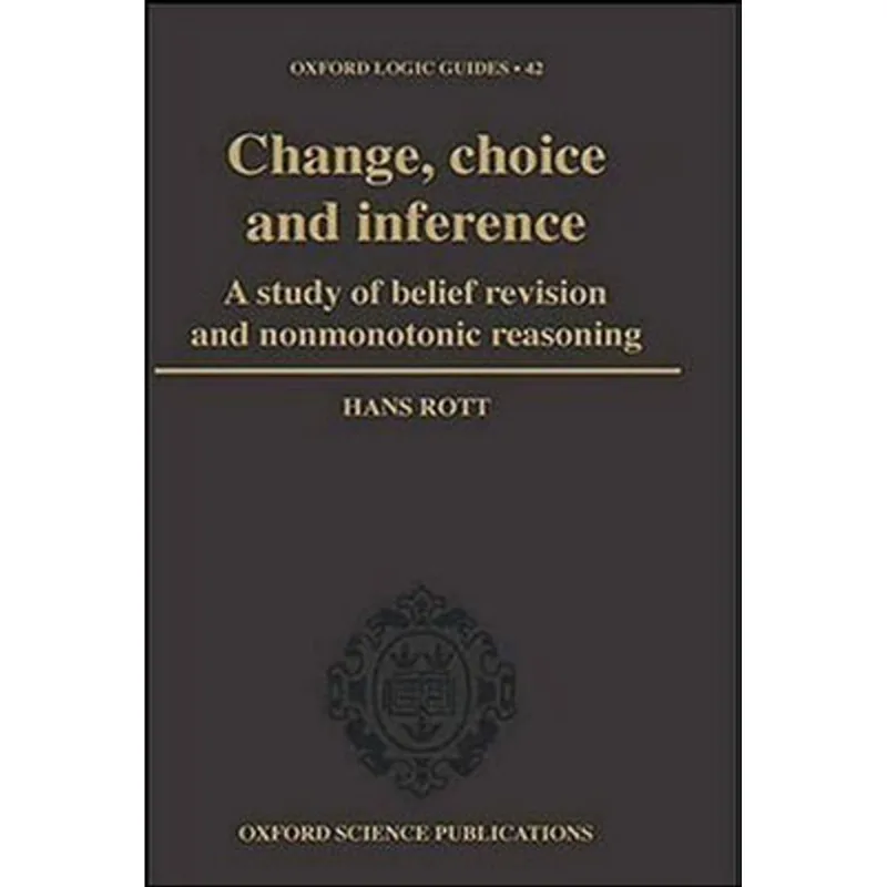 CHANGE, CHOICE AND INFERENCE - A STUDY OF BELIEF REVISION AND NONMONOTONIC REASONING