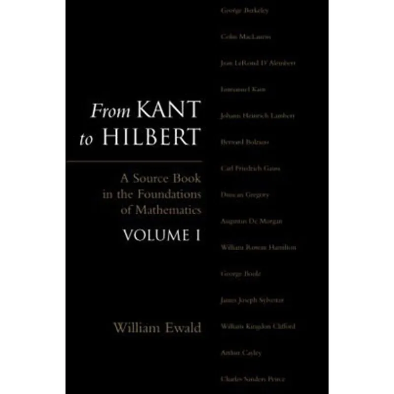 FROM KANT TO HILBERT - A SOURCE BOOK IN THE FOUNDATIONS OF MATHEMATICS - VOL.1