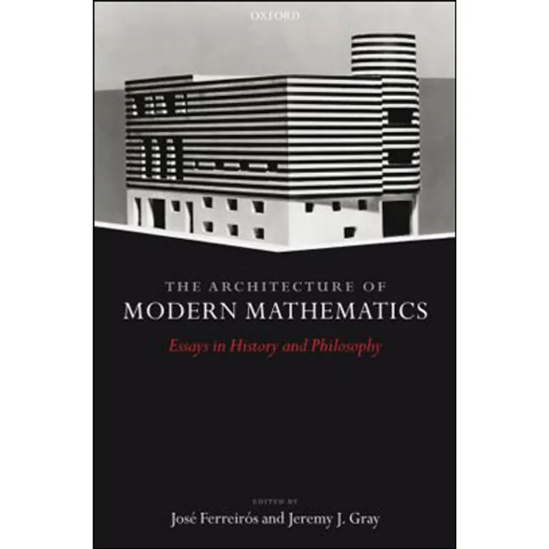ARCHITECTURE OF MODERN MATHEMATICS - ESSAYS IN HISTORY AND PHILOSOPHY