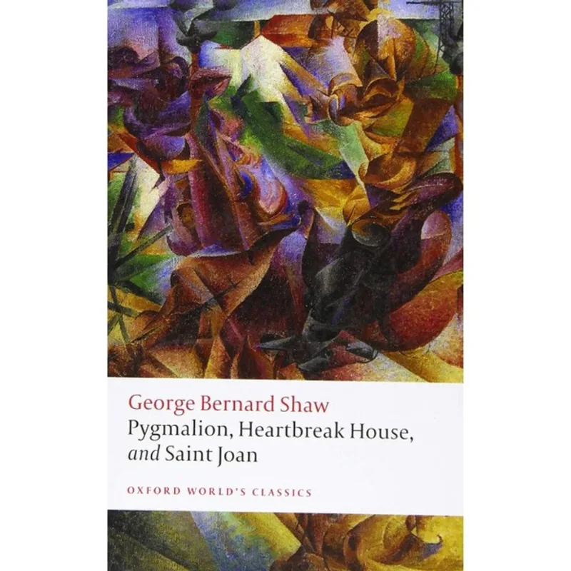 PYGMALION, HEARTBREAK HOUSE, AND SAINT JOAN - OXFORD WORLD'S CLASSICS
