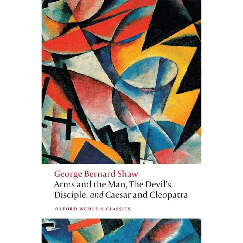 ARMS AND THE MAN, THE DEVILS DISCIPLE, AND CAESAR AND CLEOPATRA - OXFORD WORLD'S CLASSICS