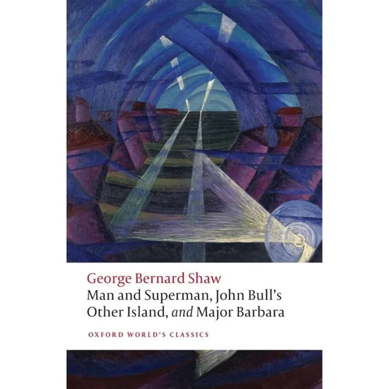 MAN AND SUPERMAN, JOHN BULLS OTHER ISLAND, AND MAJOR BARBARA - OXFORD WORLD'S CLASSICS