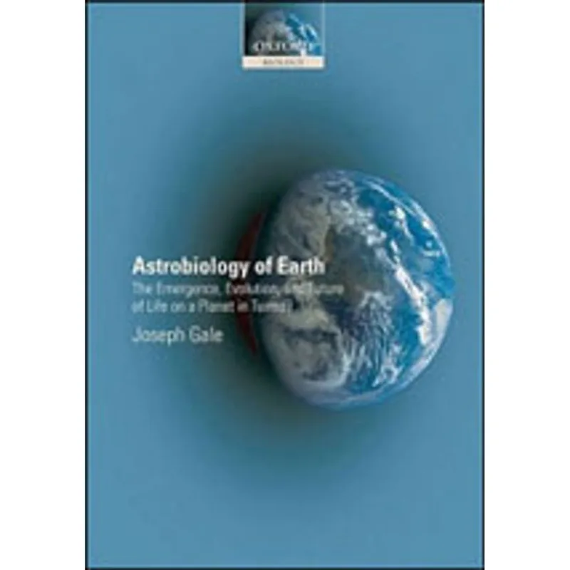 ASTROBIOLOGY OF EARTH - THE EMERGENCE, EVOLUTION AND FUTURE OF LIFE ON A PLANET IN TURMOIL