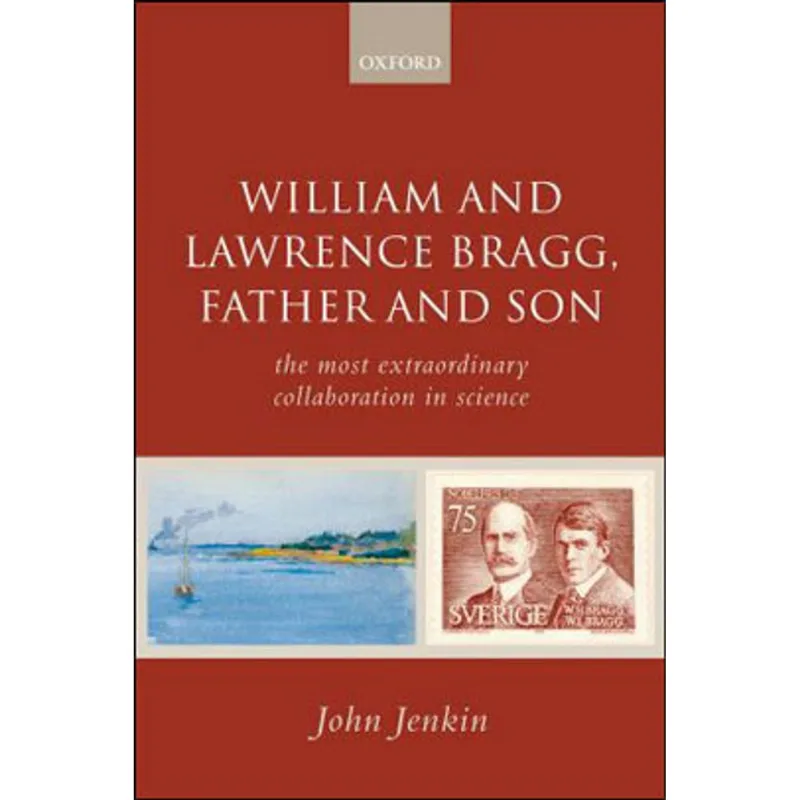 WILLIAN AND LAWRENCE BRAGG, FATHER AND SON - THE MOST EXTRAORDINARY COLLABORATION IN SCIENCE