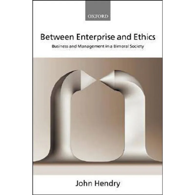 BETWEEN ENTERPRISE AND ETHICS - BUSINESS AND MANAGEMENT IN A BIMORAL SOCIETY