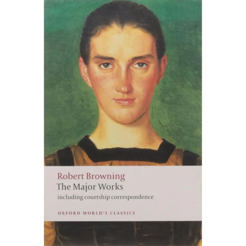 THE MAJOR WORKS - ROBERT BROWNING - OXFORD WORLD'S CLASSICS