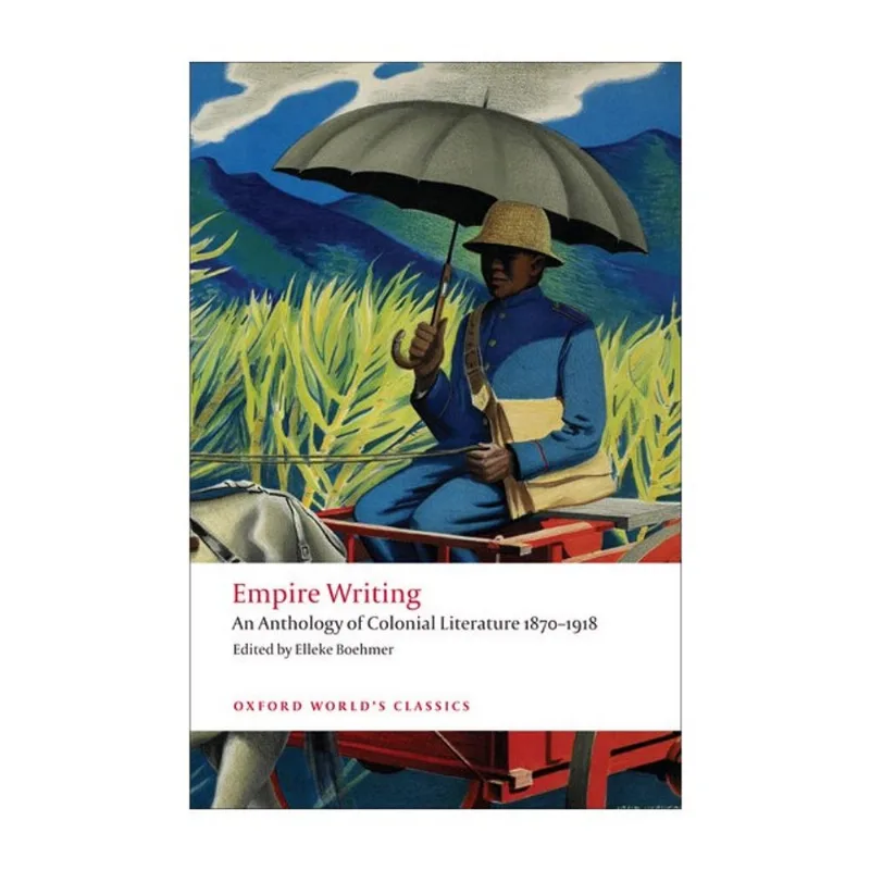 EMPIRE WRITING - AN ANTHOLOGY OF COLONIAL LITERATURE 1870-1918 - OXFORD WORLD'S CLASSICS