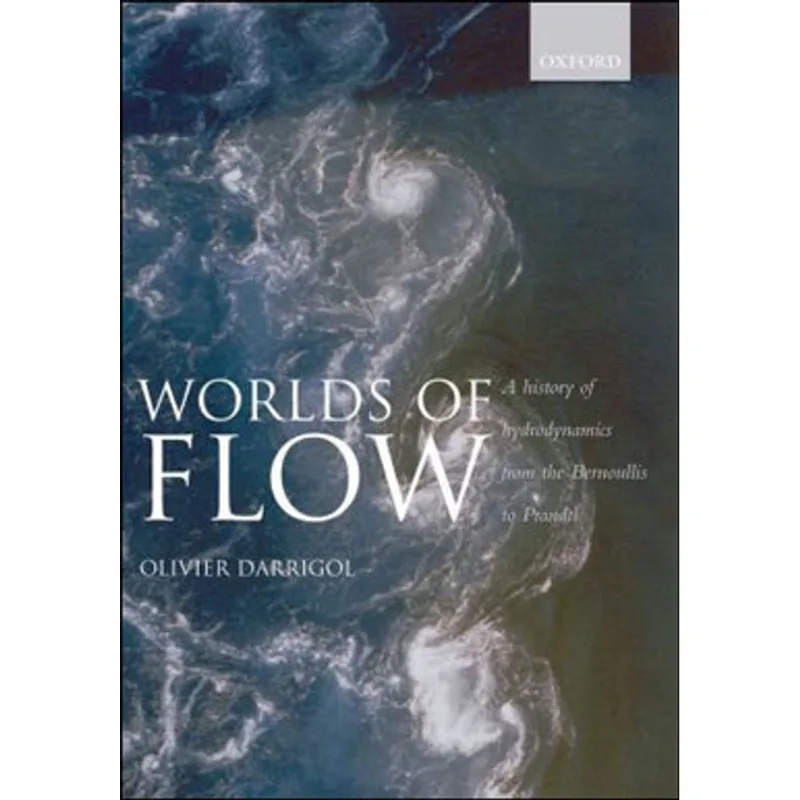 WORLDS OF FLOW - A HISTORY OF HYDRODYNAMICS FROM THE BERNOULLIS TO PRANDTL
