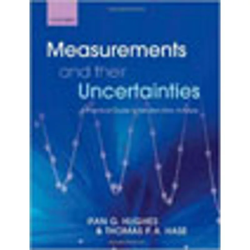 MEASUREMENTS AND THEIR UNCERTAINTIES - A PRACTICAL GUIDE TO MODERN ERROR ANALYSIS