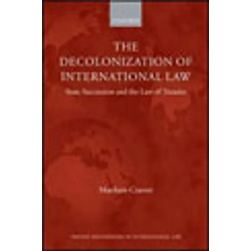 DECOLONIZATION OF INTERNATIONAL LAW, THE - STATE SUCCESSION AND THE LAW OF TREATIES