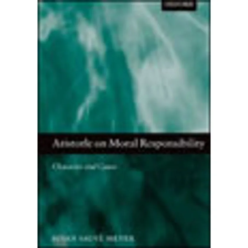 ARISTOTLE ON MORAL RESPONSABILITY - CHARACTER AND CAUSE