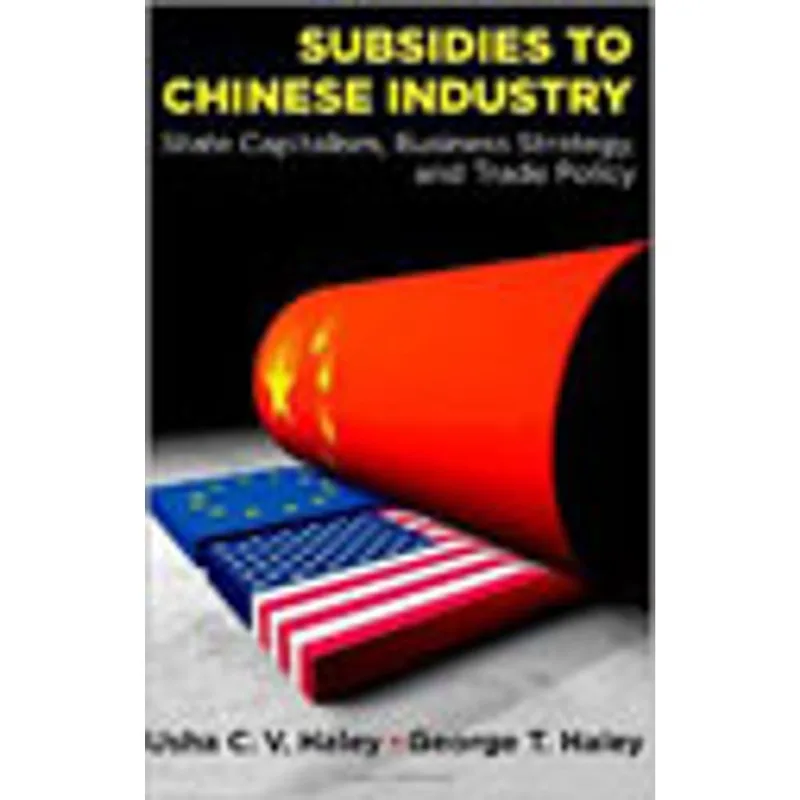 SUBSIDIES TO CHINESE INDUSTRY - STATE CAPITALISM, BUSINESS STRATEGY AND TRADE POLICY