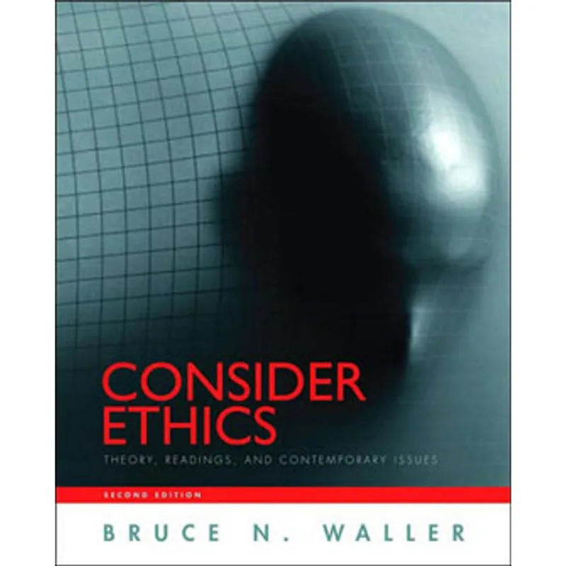 CONSIDER ETHICS - THEORY, READINGS, AND CONTEMPORARY ISSUES