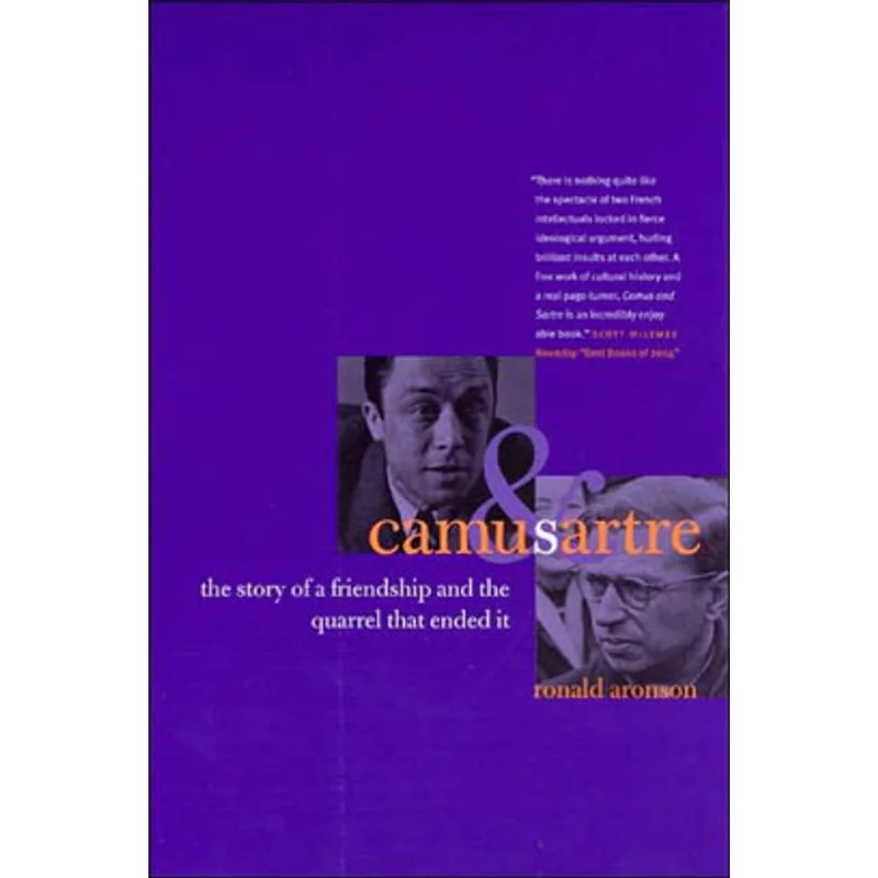 CAMUS AND SARTRE - THE STORY OF A FRIENDSHIP AND THE QUARREL THAT ENDED IT