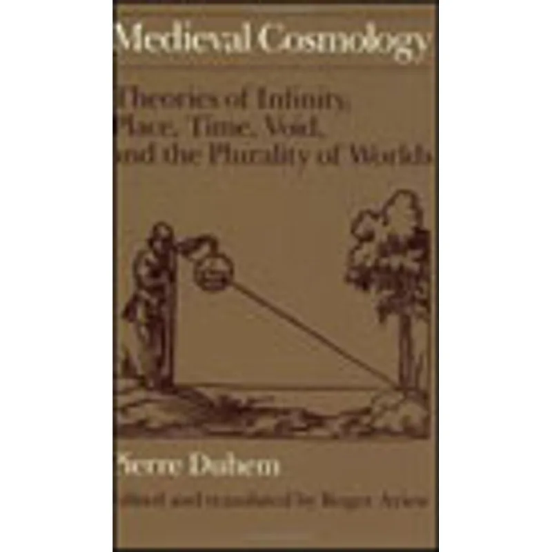MEDIEVAL COSMOLOGY - THEORIES OF INFINITY, PLACE, TIME, VOID AND THE PLURALITY OF WORLDS