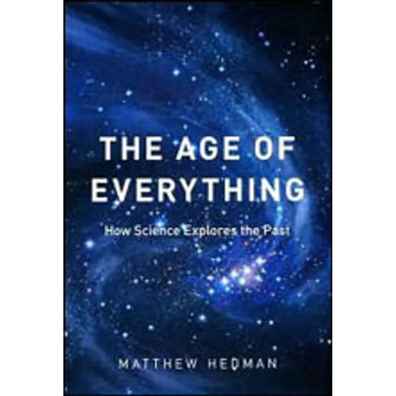 AGE OF EVERYTHING, THE - HOW SCIENCE EXPLORES THE PAST