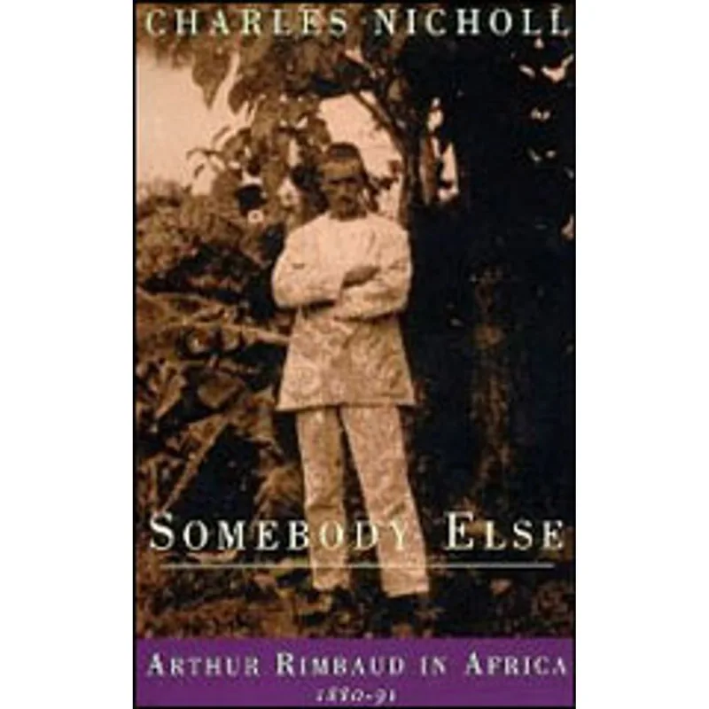 SOMEBODY ELSE - ARTHUR RIMBAUD IN AFRICA 1880-1891