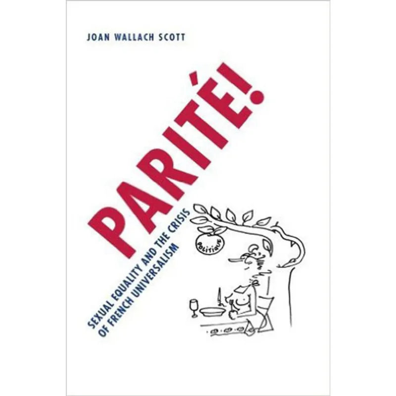 PARITE! - SEXUAL EQUALITY AND THE CRISIS OF FRENCH UNIVERSALISM